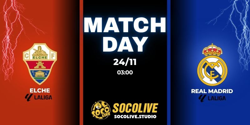 Nhận định bóng đá Elche vs Real Madrid 03:00 ngày 24/11